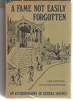 A Fame Not Easily Forgotten : An Autobiography of Eureka Springs B000HX3GCO Book Cover