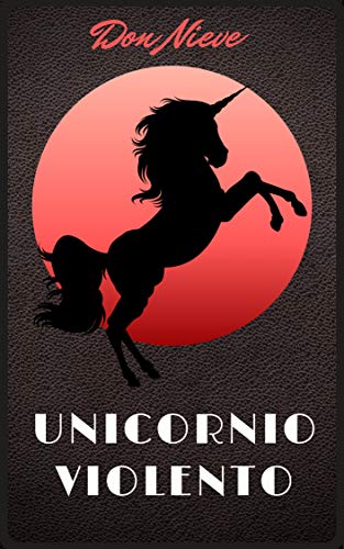 Unicornio Violento: Es OBSCENO. Es BRUTAL. Es un DETECTIVE... y es un UNICORNIO. (Erótica Don Ni...