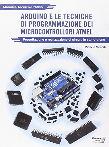 Arduino e le tecniche di programmazione dei microcontrollori ATMEL Arduino e le tecniche di programmazione dei microcontrollori ATMEL