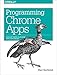 Produktbild Programming Chrome Apps: Develop Cross Platform Apps for Chrome