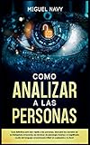  COMO ANALIZAR A LAS PERSONAS: Guía definitiva para leer rápido a las personas. descubre los secretos de la inteligencia emocional, las técnicas de ... para influir en cualquiera a tu favor
