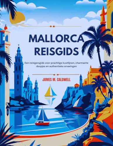Mallorca Reisgids: Een reizigersgids voor prachtige kustlijnen, charmante dorpjes en authentieke ervaringen (Dutch Edition)