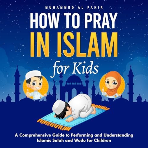 Page de couverture de How to Pray in Islam for Kids: A Comprehensive Guide to Performing and Understanding Islamic Salah and Wudu for Children Audiobook by Muhammed Al Fakir