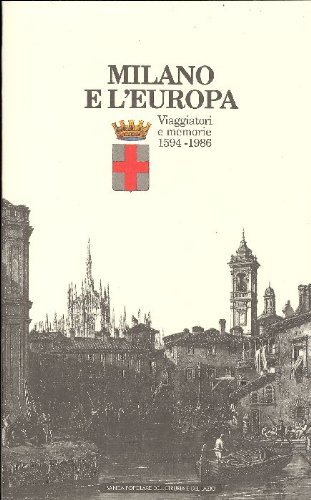 Milano e le#39;Europa. Viaggiatori e memorie 1594-1986