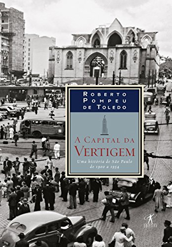 A capital da vertigem: Uma história de São Paulo de 1900 a 1954