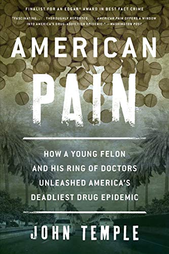 American Pain: How a Young Felon and His Ring of Doctors Unleashed America's Deadliest Drug Epidemic