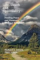 Life, Death and Spirituality: Peace and Harmony Without Religion 1507653662 Book Cover