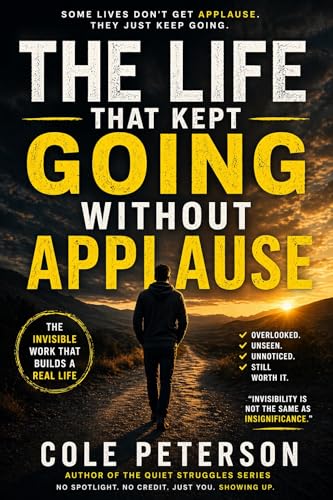 The Life That Kept Going Without Applause: A Book for People Who Show Up When No One's Watching