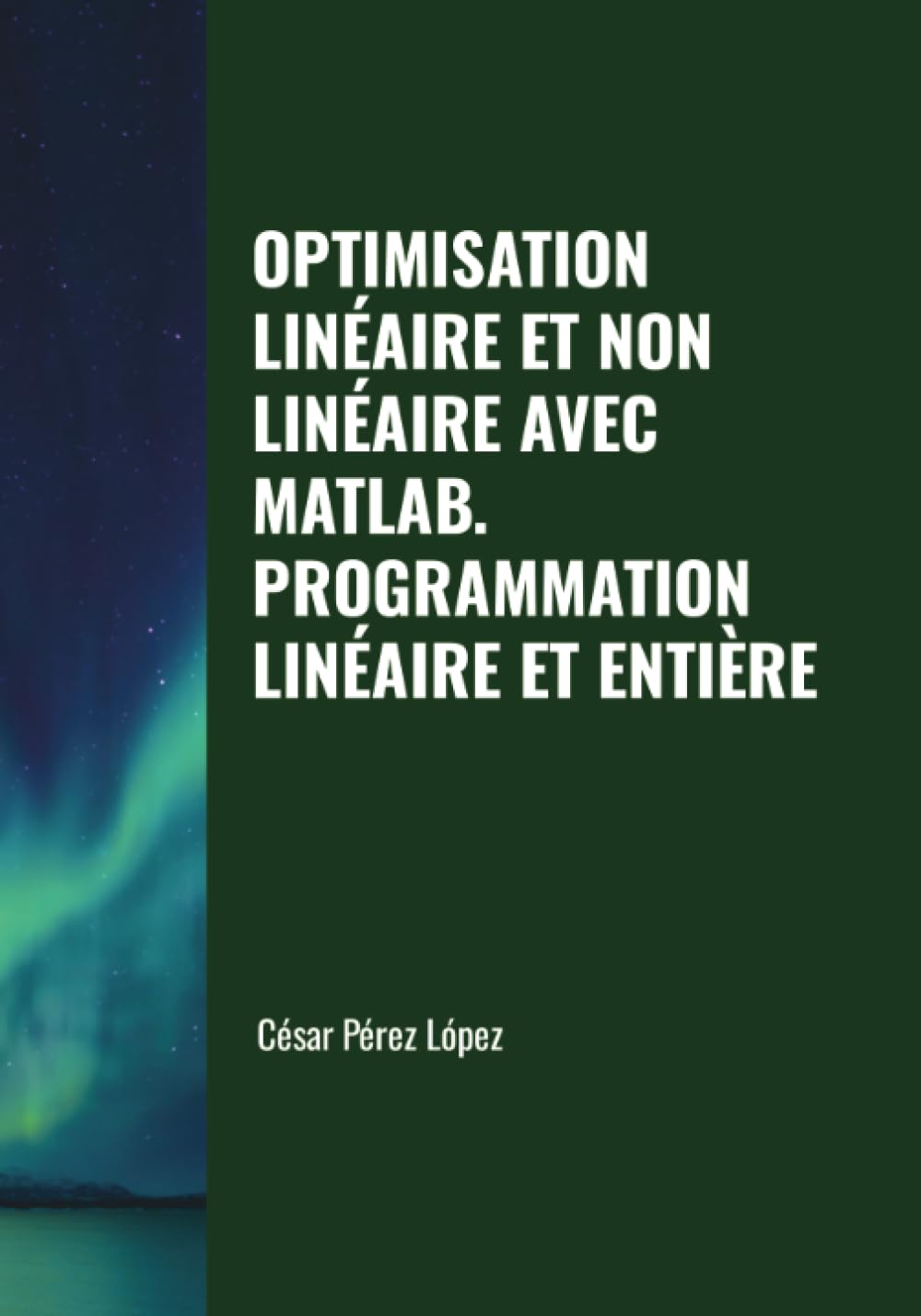 OPTIMISATION LINÉAIRE ET NON LINÉAIRE AVEC MATLAB. PROGRAMMATION LINÉAIRE ET ENTIÈRE