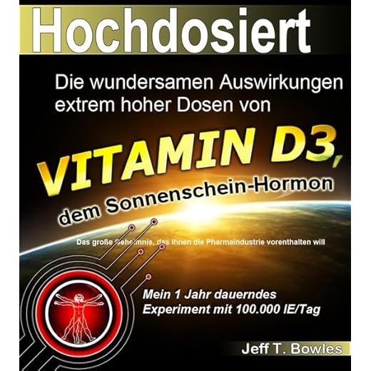 Hochdosiert: Die wundersamen Auswirkungen extrem hoher Dosen von Vitamin D3: das große Geheimnis, das Ihnen die Pharmaindustrie vorenthalten will