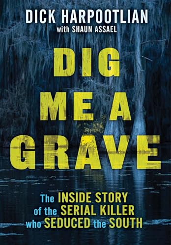 Dig Me a Grave: The Inside Story of the Serial Killer Who Seduced the South