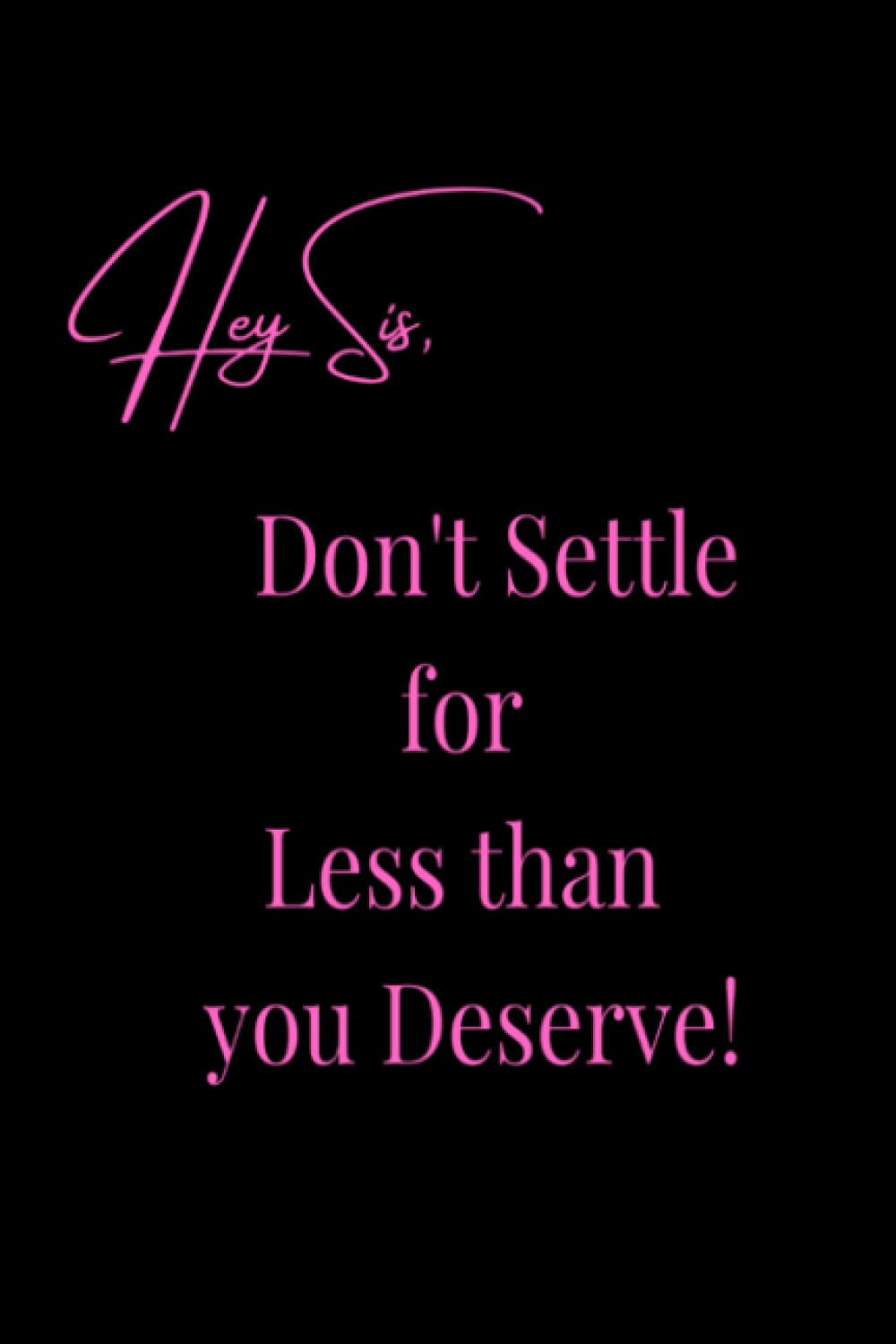 Sis, Don't Settle for Less Than You Deserve: 150 page blank lined journal