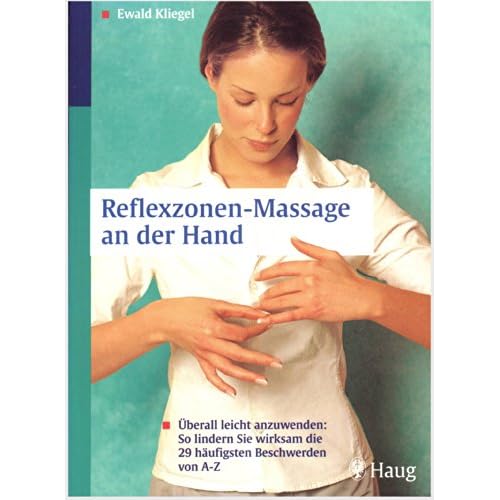 Reflexzonen-Massage an der Hand: Überall leicht anzuwenden: So lindern Sie wirksam die 29 häufigsten Beschwerden von A-Z