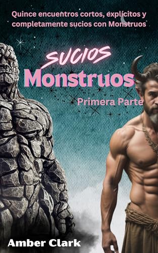 Monstruos Sucios:Primera Parte: Quince encuentros cortos, explícitos y completamente sucios con Monstruos (Cuentos de Monstruos)