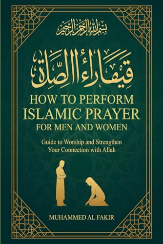 How to Perform Islamic Prayer for Men and Women: Guide to Worship and Strengthen Your Connection with Allah (The Islamic Spiritual Journey Series)