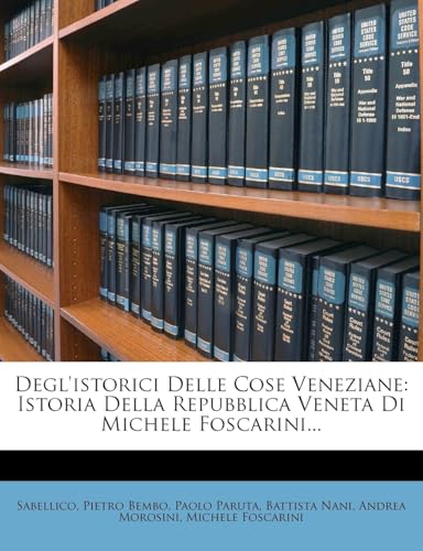 Degl'istorici Delle Cose Veneziane: Istoria Della Repubblica Veneta Di Michele Foscarini... (Italian Edition)