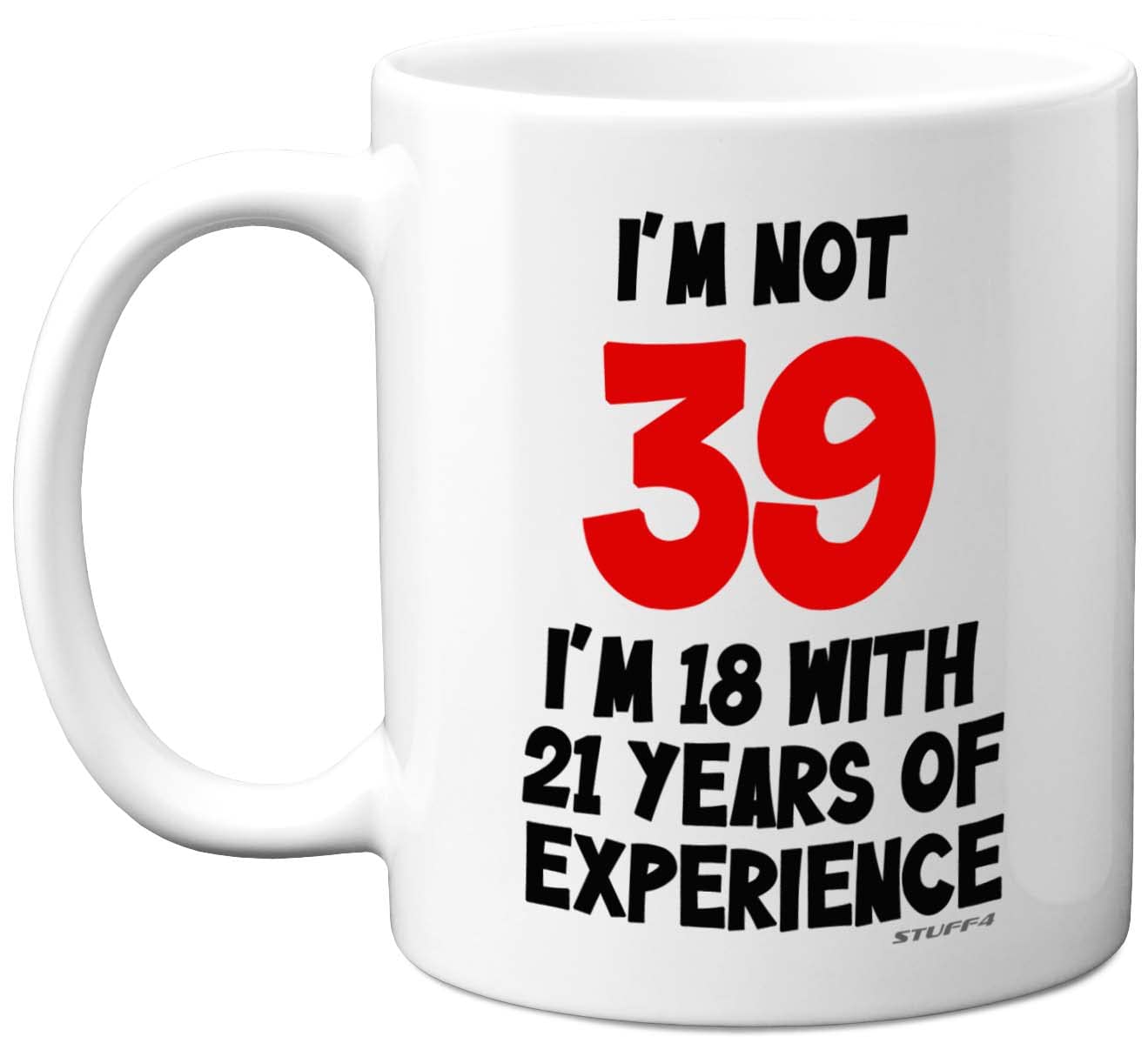 Stuff4 39th Birthday Gifts - I'm Not 39 I'm 18 with 21 Years of Experience Mug - 11oz Ceramic Dishwasher Safe Premium Mugs, Funny Joke Gifts for Women and Men, 39th Birthday for Women Men