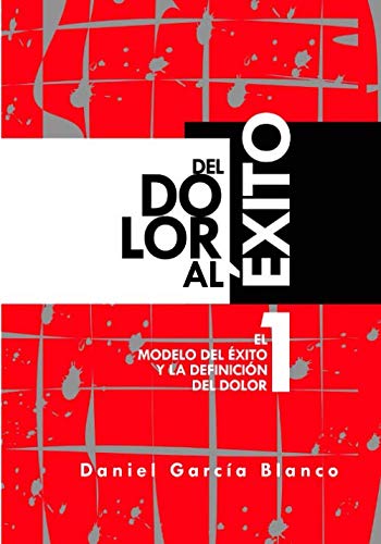 Del dolor al Éxito: El modelo del éxito y la definición del dolor (Spanish Edition) Del dolor al Éxito: El modelo del éxito y la definición del dolor (Spanish Edition)