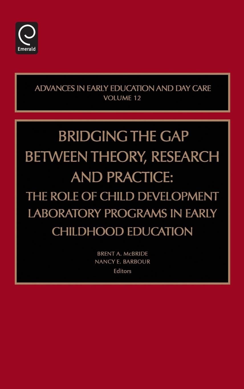 Bridging the Gap Between Theory, Research and Practice: The Role of Child Development Laboratory Programs in Early Childhood Education (Advances in ... (Advances in Early Education & Day Care, 12)