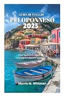 GUIDA DI VIAGGIO DEL PELOPONNESO 2025: Dove le antiche leggende incontrano il fascino moderno (Italian Edition) B0F5QRF5W5 Book Cover