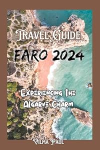 Travel Guide to Faro 2024: Experiencing the Algarve Charm