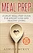 Meal Prep: A Great Meal Prep Guide For Weight Loss And Healthy Living