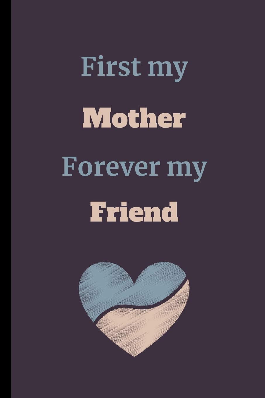 First My Mother Forever My Friend: Mom Notebook / Journal (6" x 9")