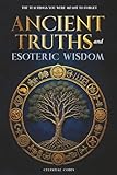 Ancient Truths and Esoteric Wisdom: The Teachings You Were Meant to Forget