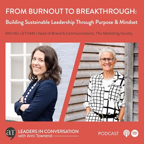 From Burnout to Breakthrough: Building Sustainable Leadership through Purpose and Mindset – a conversation with Rachel Letham, Head of Brand and Communications, The Marketing Society, Vision Board Coach and Positive Mindset Coach