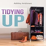 Tidying Up: The Life Changing Magic behind Organizing, Decluttering, and Cleaning