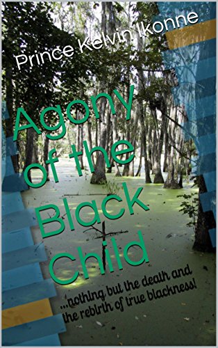 Agony of the Black Child: ...nothing but the death and the rebirth of true blackness! (English Edition)