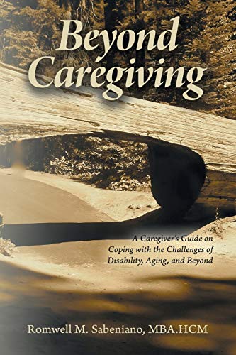 Beyond Caregiving: A Caregiver’s Guide on Coping With the Challenges of Disability, Aging, and Beyond