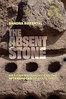 The Absent Stone: Mexican Patrimony and the Aftershocks of State Theft 1478033126 Book Cover
