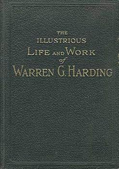 The Illustrious Life and Work of Warren G Harding: From Farm to White House: Memorial Edition