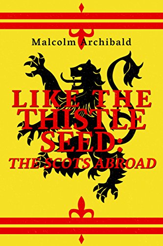 Like The Thistle Seed: The Scots Abroad by [Malcolm Archibald]