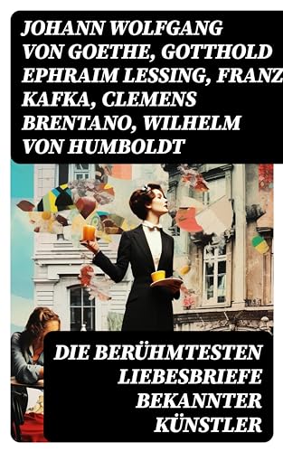 Die berühmtesten Liebesbriefe bekannter Künstler (German Edition)