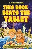  This Book Beats the Tablet: Mind-blowing facts, clever questions, and mini-quizzes for kids ages 8 to 12. Read, remember, and count screen-free nights.