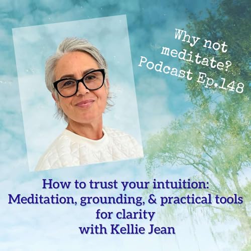 148. How to trust your intuition: Meditation, grounding, and practical tools for clarity - Kellie Jean