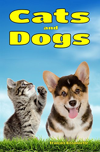 Cats and Dogs: Facts, Information and Beautiful Pictures about Cats and Dogs Books ages 6 and up! (Animal Books for Children Book 1)