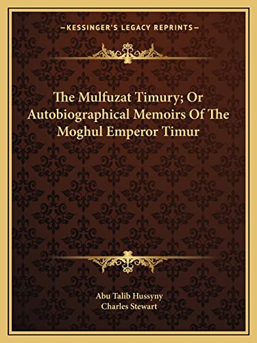 The Mulfuzat Timury; Or Autobiographical Memoirs Of The Moghul Emperor Timur