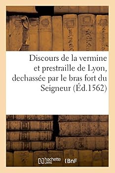 Paperback Discours de la Vermine Et Prestraille de Lyon, Dechassée Par Le Bras Fort Du Seigneur [French] Book
