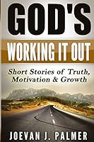 God's Working It Out: Short Stories of Truth, Motivation & Growth 1519707916 Book Cover