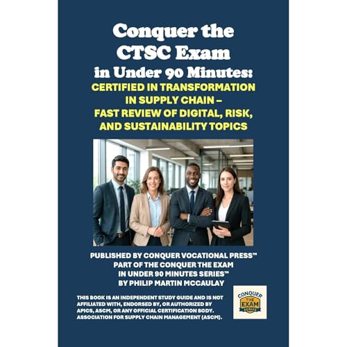 Conquer the CTSC Exam in Under 90 Minutes: Certified in Transformation in Supply Chain &amp;ndash; Fast Review of Digital, Risk, and Sustainability Topics : Philip Martin McCaulay episode artwork