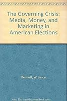 The Governing Crisis: Media, Money, and Marketing in American Elections 0312069863 Book Cover