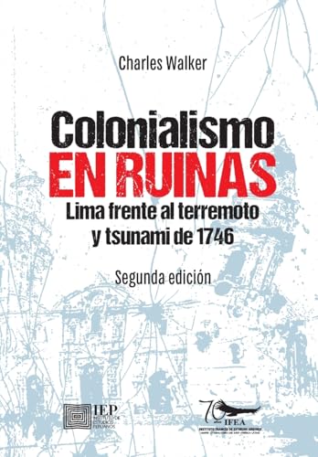Colonialismo en ruinas:: Lima frente al terremoto y tsunami de 1746 (Spanish Edition)