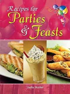 Recipes for Parties and Feasts: A Delicious Collection of Gourmet Recipes for Any Occasion