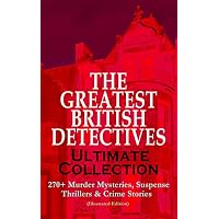 THE GREATEST BRITISH DETECTIVES - Ultimate Collection: 270+ Murder Mysteries, Suspense Thrillers & Crime Stories (Illustrated Edition)