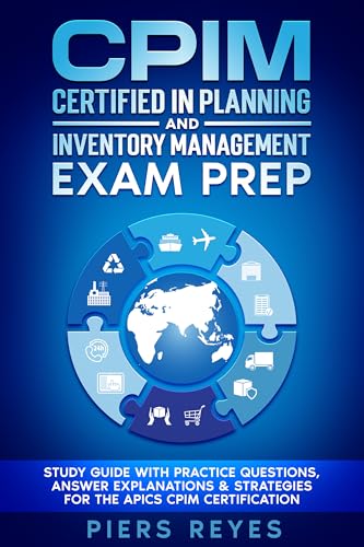 CPIM Certified in Planning and Inventory Management Exam Prep: Study Guide with Practice Questions, Answer Explanations & Strategies for the APICS CPIM Certification (English Edition)