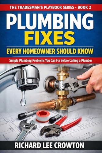 The Tradesman’s Playbook: Plumbing Fixes Every Homeowner Should Know: Simple Plumbing Problems You Can Fix Before Calling a Plumber (The Tradesman’s Playbook Series 2)