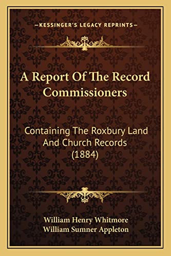 A Report Of The Record Commissioners: Containing The Roxbury Land And Church Records (1884)